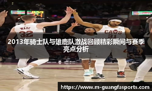2013年骑士队与雄鹿队激战回顾精彩瞬间与赛季亮点分析